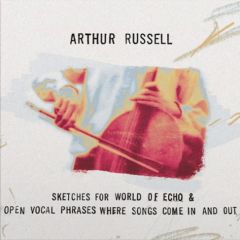 Arthur Russell - Sketches For World Of Echo & Open Vocal Phrases Where Songs Come In And Out - Audika - AU-1029-2, Rough Trade - RT0542CD